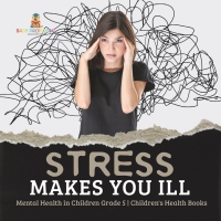 表紙画像: Stress Makes You Ill | Mental Health in Children Grade 5 | Children's Health Books 9781541953987