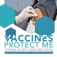 صورة الغلاف: Vaccines Protect Me | Everything You Need to Know About Vaccines | the Vaccination Book Grade 5 | Children's Health Books 9781541954014