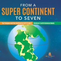 表紙画像: From a Super Continent to Seven | The Pangaea and the Continental Drift Grade 5 | Children's Earth Sciences Books 9781541954021
