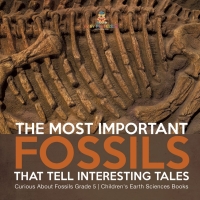 表紙画像: The Most Important Fossils That Tell Interesting Tales | Curious About Fossils Grade 5 | Children's Earth Sciences Books 9781541954052