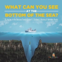 صورة الغلاف: What Can You See in the Bottom of the Sea? A Journey to the Mariana Trench Grade 5 | Children's Mystery & Wonders Books 9781541954069