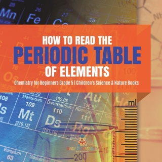 Imagen de portada: How to Read the Periodic Table of Elements | Chemistry for Beginners Grade 5 | Children's Science & Nature Books 9781541954106