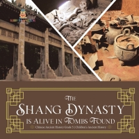 صورة الغلاف: The Shang Dynasty is Alive in Tombs Found | Chinese Ancient History Grade 5 | Children's Ancient History 9781541954137