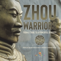 Cover image: Zhou Warriors : From a Tribe to a Powerful Dynasty | History of Ancient China Grade 5 | Children's Ancient History 9781541954151