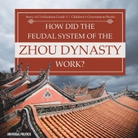 Imagen de portada: How Did the Feudal System of the Zhou Dynasty Work? | Story of Civilization Grade 5 | Children's Government Books 9781541954168