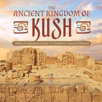 Imagen de portada: The Ancient Kingdom of Kush | Nubia Civilization Grade 5 | Children's Ancient History 9781541954199