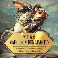Imagen de portada: Who Was Napoleon Bonaparte? | World Leader Biographies Grade 5 | Children's Historical Biographies 9781541954250