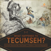 Imagen de portada: What Happened to Tecumseh? | Tecumseh Shawnee War Chief Grade 5 | Children's Historical Biographies 9781541954304