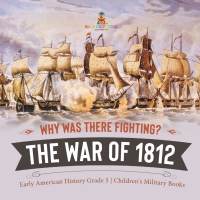 表紙画像: Why Was There Fighting? The War of 1812 | Early American History Grade 5 | Children's Military Books 9781541954328