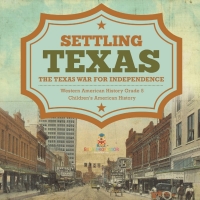 Imagen de portada: Settling Texas | The Texas War for Independence | Western American History Grade 5 | Children's American History 9781541954359