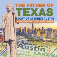 Imagen de portada: The Father of Texas : Story of Stephen Austin | Texas State History Grade 5 | Children's Historical Biographies 9781541954366