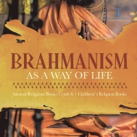 Omslagafbeelding: Brahmanism as a Way of Life | Ancient Religions Books Grade 6 | Children's Religion Books 9781541954694