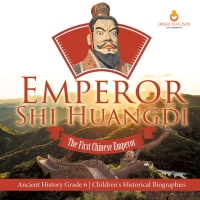 Omslagafbeelding: Emperor Shi Huangdi : The First Chinese Emperor | Ancient History Grade 6 | Children's Historical Biographies 9781541954731