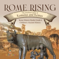 Imagen de portada: Rome Rising : The Mythical Story of Romulus and Remus | Rome History Books Grade 6 | Children's Ancient History 9781541954762