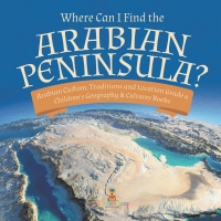 Omslagafbeelding: Where Can I Find the Arabian Peninsula? | Arabian Custom, Traditions and Location Grade 6 | Children's Geography & Cultures Books 9781541954823
