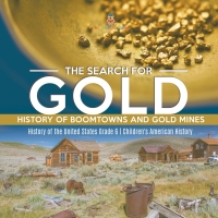 表紙画像: The Search for Gold : History of Boomtowns and Gold Mines | History of the United States Grade 6 | Children's American History 9781541954854