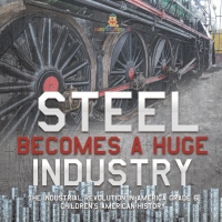 Imagen de portada: Steel Becomes a Huge Industry | The Industrial Revolution in America Grade 6 | Children's American History 9781541954892