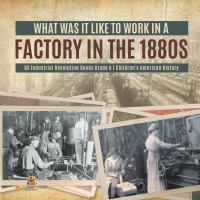 Imagen de portada: What Was It like to Work in a Factory in the 1880s | US Industrial Revolution Books Grade 6 | Children's American History 9781541954915