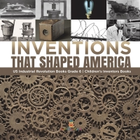 Omslagafbeelding: Inventions That Shaped America | US Industrial Revolution Books Grade 6 | Children's Inventors Books 9781541954922