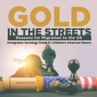 صورة الغلاف: Gold in the Streets : Reasons for Migration to the US | Immigration Sociology Grade 6 | Children's American History 9781541954939