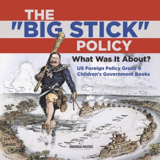 Titelbild: The "Big Stick" Policy : What Was It About? | US Foreign Policy Grade 6 | Children's Government Books 9781541955011