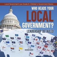 Omslagafbeelding: Who Heads Your Local Government? : Leadership Detailed | Local Government Law Grade 6 | Children's Government Books 9781541955035