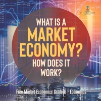 表紙画像: What Is a Market Economy? How Does It Work? | Free Market Economics Grade 6 | Economics 9781541955110