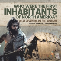 Omslagafbeelding: Who Were the First Inhabitants of North America? | Age of Exploration and First Americans | Grade 7 American Colonial History 9781541955493