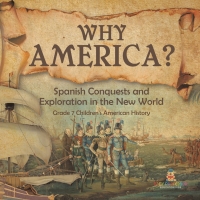 Imagen de portada: Why America? : Spanish Conquests and Exploration in the New World | Grade 7 Children's American History 9781541955516