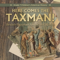 Imagen de portada: Here Comes the Taxman! | British Taxes on American Colonies | Grade 7 Children's American History 9781541955547