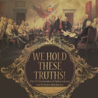 صورة الغلاف: We Hold These Truths! | The US Declaration of Independence and Britain's Retaliation | Grade 7 Children's American History 9781541955561