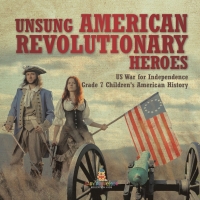 Imagen de portada: Unsung American Revolutionary Heroes | US War for Independence | Grade 7 Children's American History 9781541955578