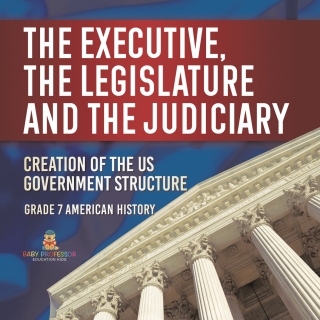 Imagen de portada: The Executive, the Legislature and the Judiciary! | Creation of the US Government Structure | Grade 7 American History 9781541955615