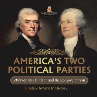 Cover image: America's Two Political Parties | Jefferson vs. Hamilton and the US Government | Grade 7 American History 9781541955646