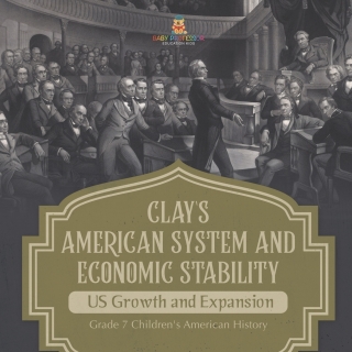 Cover image: Clay's American System and Economic Stability | US Growth and Expansion | Grade 7 Children's American History 9781541955684