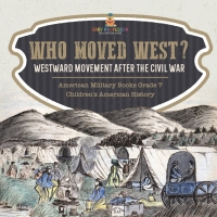 صورة الغلاف: Who Moved West? : Westward Movement After the Civil War | American Military Books Grade 7 | Children's American History 9781541955707