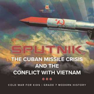 Cover image: Sputnik, The Cuban Missile Crisis and The Conflict with Vietnam | Cold War for Kids | Grade 7 Modern History 9781541958807