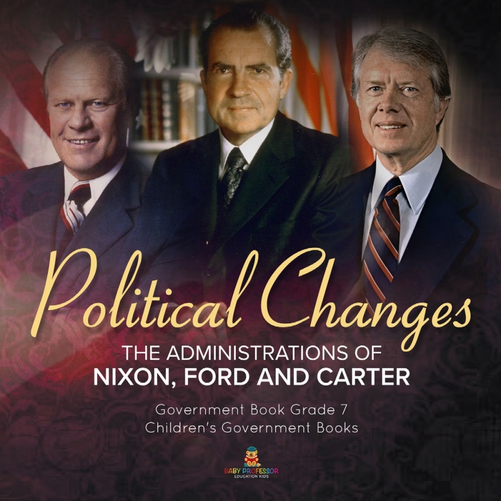 Politics Changes : The Administrations of Nixon, Ford and Carter | Government Book Grade 7 | Children’s Government Books