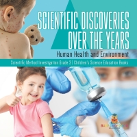 Omslagafbeelding: Scientific Discoveries Over the Years : Human Health and Environment | Scientific Method Investigation Grade 3 | Children's Science Education Books 9781541958920