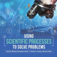 صورة الغلاف: Using Scientific Processes to Solve Problems | Scientific Method Investigation Grade 3 | Children's Science Education Books 9781541958937