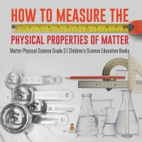表紙画像: How to Measure the Physical Properties of Matter | Matter Physical Science Grade 3 | Children's Science Education Books 9781541958944