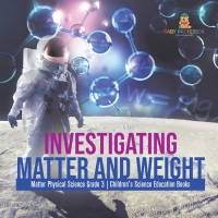 صورة الغلاف: Investigating Matter and Weight | Matter Physical Science Grade 3 | Children's Science Education Books 9781541958968