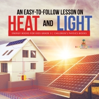 表紙画像: An Easy-to-Follow Lesson on Heat and Light | Energy Books for Kids Grade 3 | Children's Physics Books 9781541958975