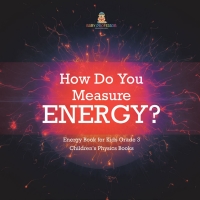 Imagen de portada: How Do You Measure Energy? | Energy Book for Kids Grade 3 | Children's Physics Books 9781541959019