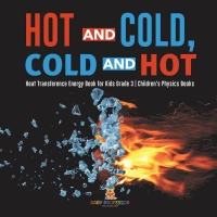 صورة الغلاف: Hot and Cold, Cold and Hot | Heat Transference Energy Book for Kids Grade 3 | Children's Physics Books 9781541959026