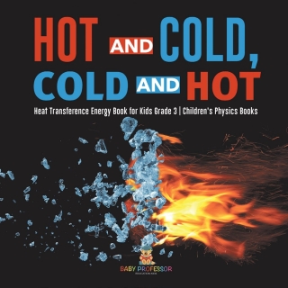 Cover image: Hot and Cold, Cold and Hot | Heat Transference Energy Book for Kids Grade 3 | Children's Physics Books 9781541959026