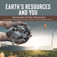 表紙画像: Earth's Resources and You : Renewable and Non-Renewable | Environmental Management Grade 3 | Children's Science & Nature Books 9781541959040