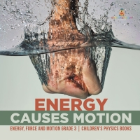 Omslagafbeelding: Energy Causes Motion | Energy, Force and Motion Grade 3 | Children's Physics Books 9781541959064