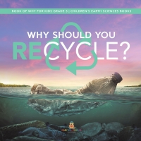 Omslagafbeelding: Why Should You Recycle? | Book of Why for Kids Grade 3 | Children's Earth Sciences Books 9781541959132