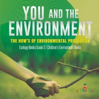 Cover image: You and The Environment : The How's of Environmental Protection | Ecology Books Grade 3 | Children's Environment Books 9781541959163